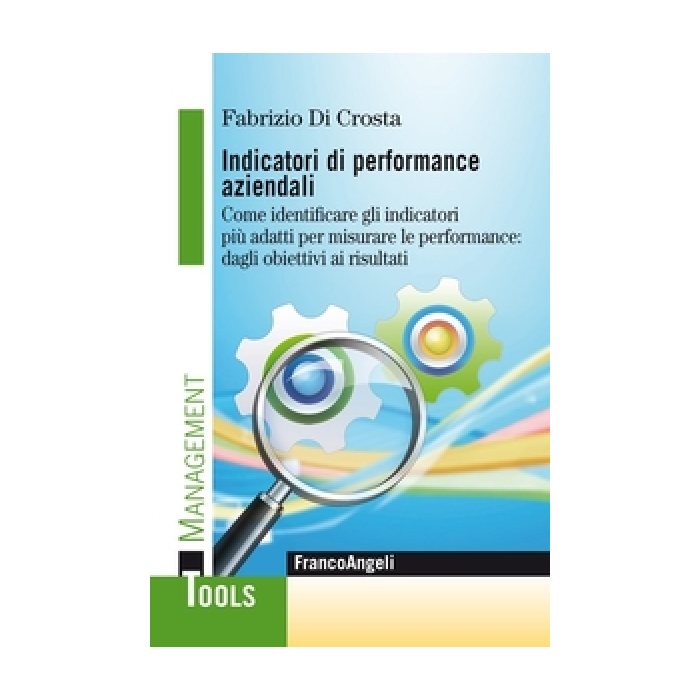 Indicatori di performance aziendali. Come identificare gli indicatori più adatti per misurare le performance: dagli obiettivi ai risultati
